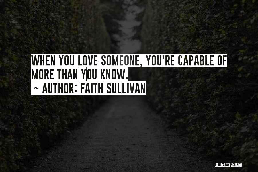 Faith Sullivan Quotes: When You Love Someone, You're Capable Of More Than You Know.