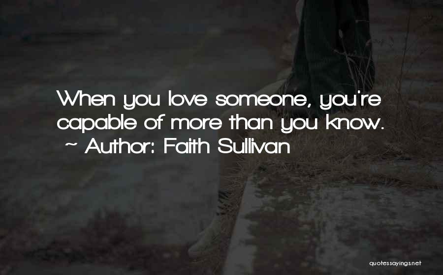 Faith Sullivan Quotes: When You Love Someone, You're Capable Of More Than You Know.