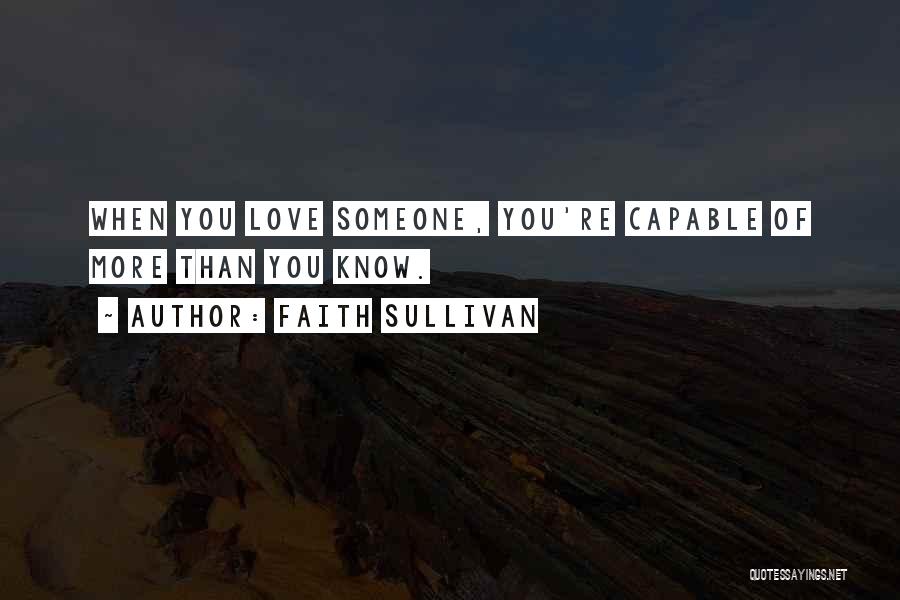 Faith Sullivan Quotes: When You Love Someone, You're Capable Of More Than You Know.