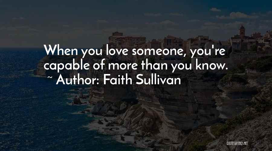 Faith Sullivan Quotes: When You Love Someone, You're Capable Of More Than You Know.