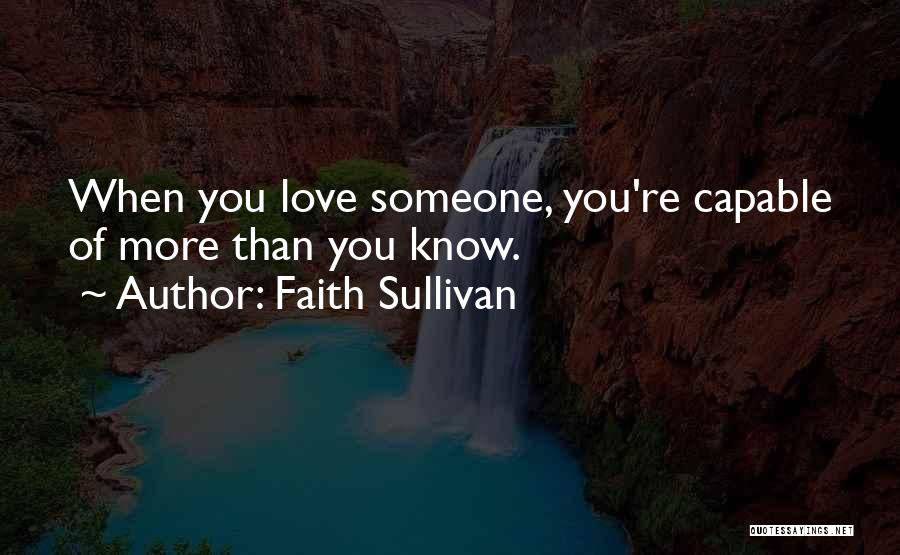 Faith Sullivan Quotes: When You Love Someone, You're Capable Of More Than You Know.