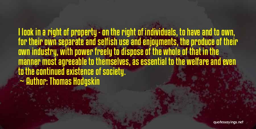 Thomas Hodgskin Quotes: I Look In A Right Of Property - On The Right Of Individuals, To Have And To Own, For Their