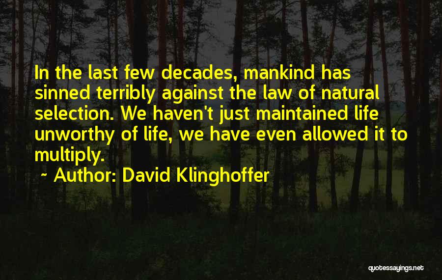 David Klinghoffer Quotes: In The Last Few Decades, Mankind Has Sinned Terribly Against The Law Of Natural Selection. We Haven't Just Maintained Life