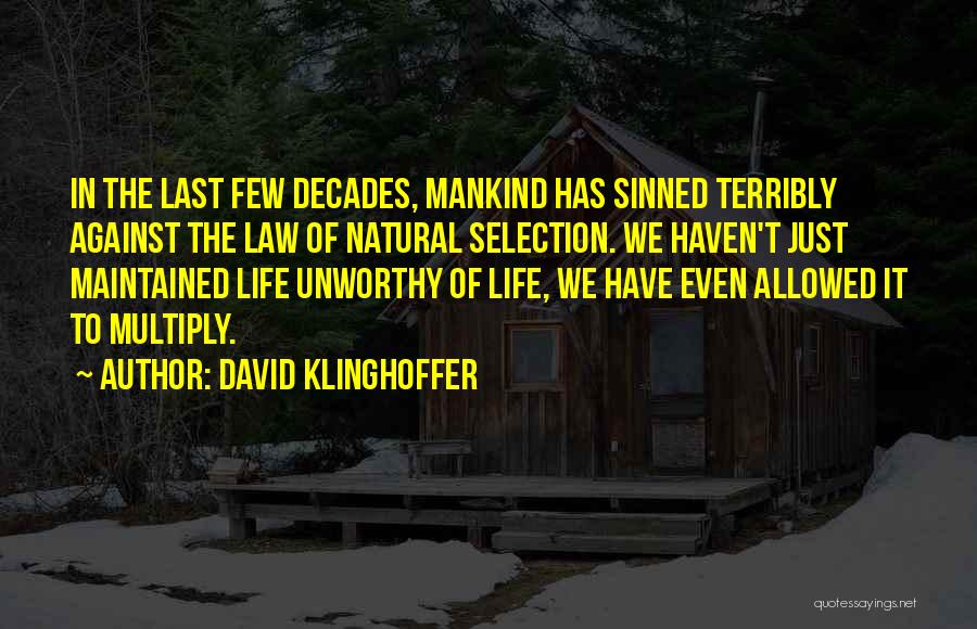 David Klinghoffer Quotes: In The Last Few Decades, Mankind Has Sinned Terribly Against The Law Of Natural Selection. We Haven't Just Maintained Life