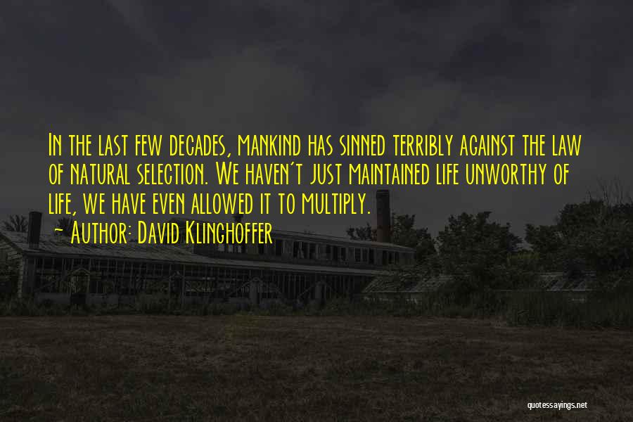 David Klinghoffer Quotes: In The Last Few Decades, Mankind Has Sinned Terribly Against The Law Of Natural Selection. We Haven't Just Maintained Life