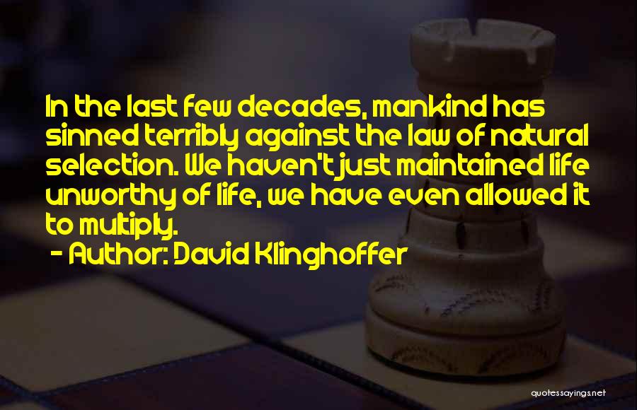 David Klinghoffer Quotes: In The Last Few Decades, Mankind Has Sinned Terribly Against The Law Of Natural Selection. We Haven't Just Maintained Life