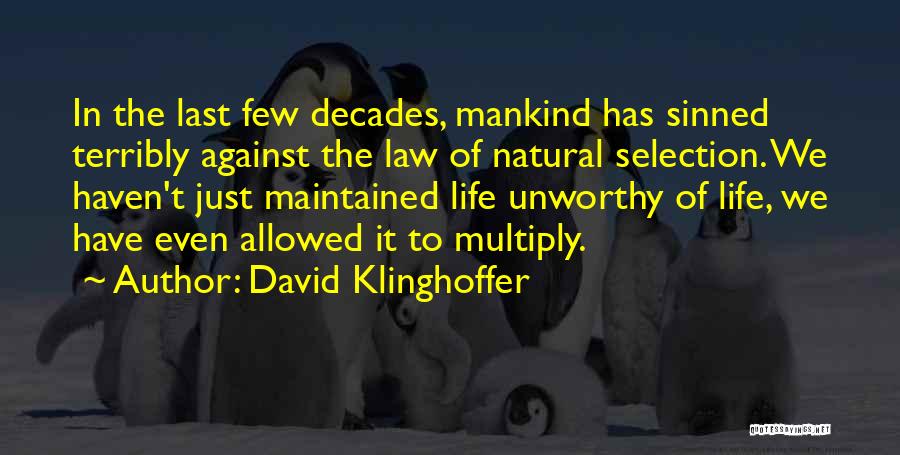 David Klinghoffer Quotes: In The Last Few Decades, Mankind Has Sinned Terribly Against The Law Of Natural Selection. We Haven't Just Maintained Life