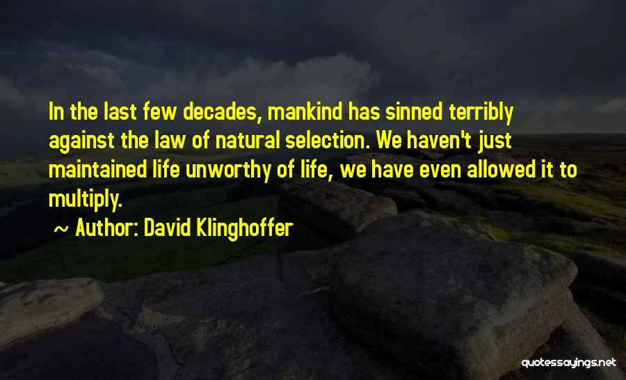 David Klinghoffer Quotes: In The Last Few Decades, Mankind Has Sinned Terribly Against The Law Of Natural Selection. We Haven't Just Maintained Life