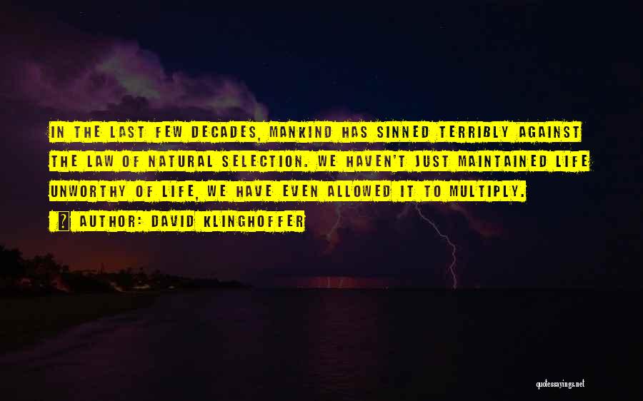 David Klinghoffer Quotes: In The Last Few Decades, Mankind Has Sinned Terribly Against The Law Of Natural Selection. We Haven't Just Maintained Life