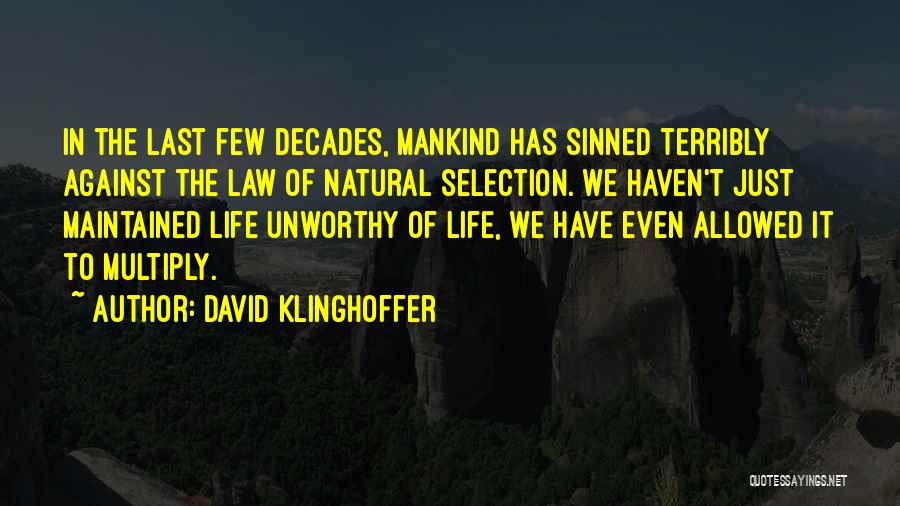 David Klinghoffer Quotes: In The Last Few Decades, Mankind Has Sinned Terribly Against The Law Of Natural Selection. We Haven't Just Maintained Life