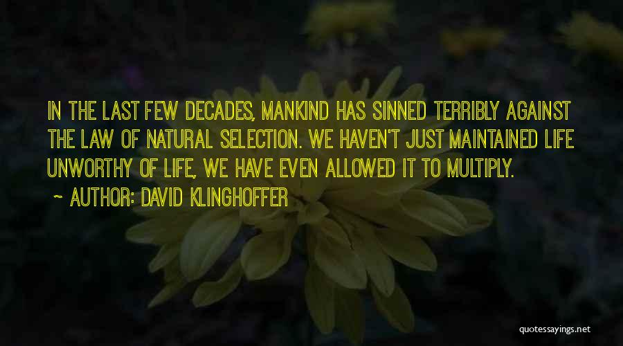 David Klinghoffer Quotes: In The Last Few Decades, Mankind Has Sinned Terribly Against The Law Of Natural Selection. We Haven't Just Maintained Life