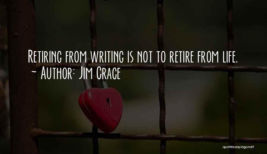 Jim Crace Quotes: Retiring From Writing Is Not To Retire From Life.