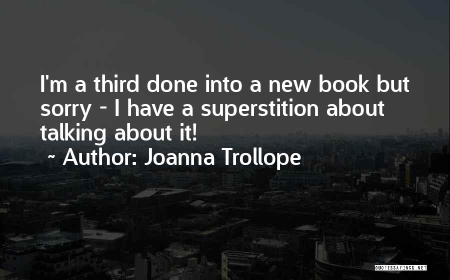 Joanna Trollope Quotes: I'm A Third Done Into A New Book But Sorry - I Have A Superstition About Talking About It!