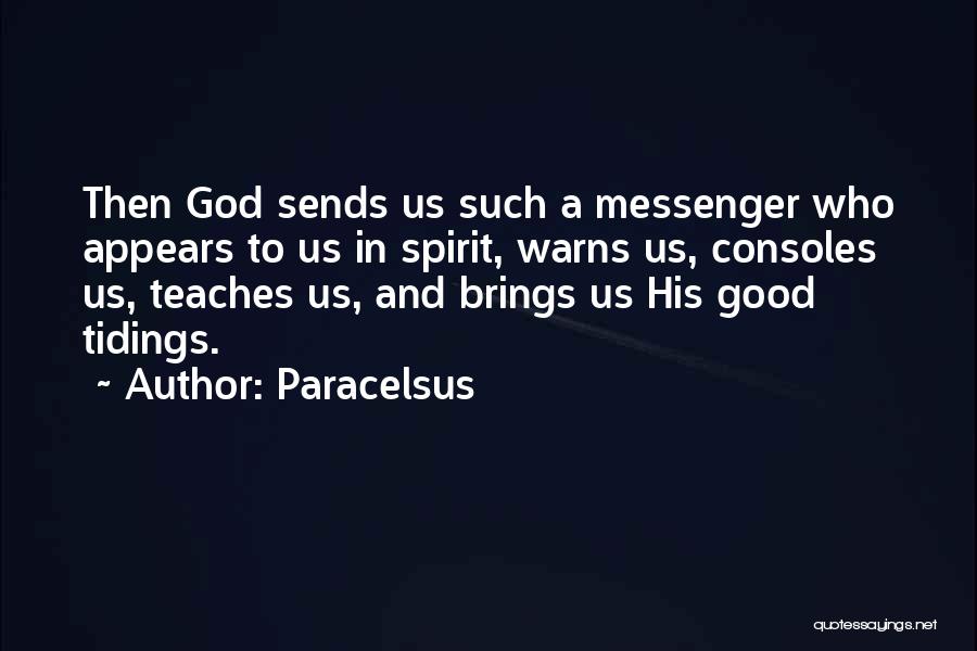 Paracelsus Quotes: Then God Sends Us Such A Messenger Who Appears To Us In Spirit, Warns Us, Consoles Us, Teaches Us, And