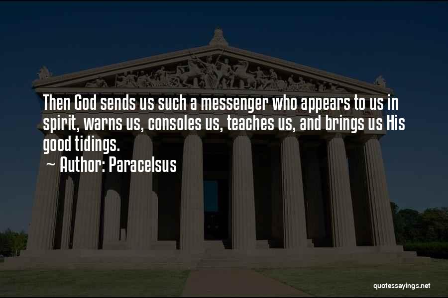 Paracelsus Quotes: Then God Sends Us Such A Messenger Who Appears To Us In Spirit, Warns Us, Consoles Us, Teaches Us, And