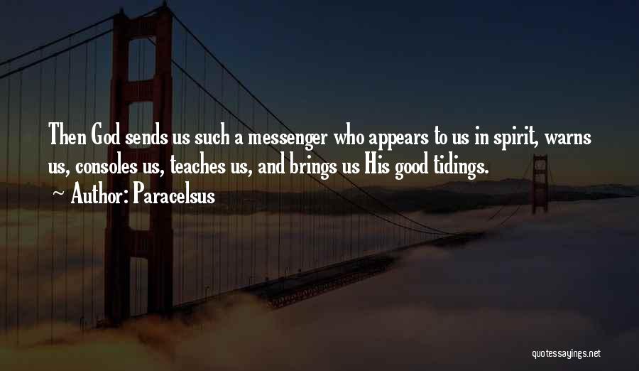 Paracelsus Quotes: Then God Sends Us Such A Messenger Who Appears To Us In Spirit, Warns Us, Consoles Us, Teaches Us, And