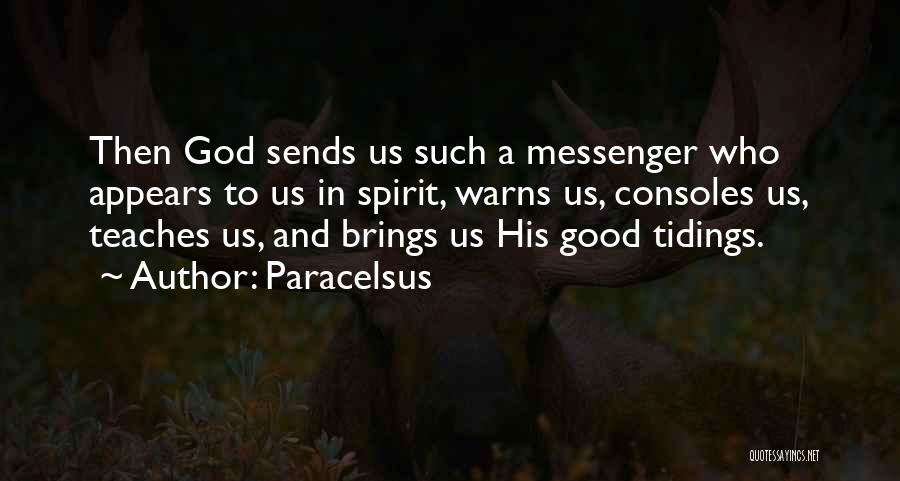 Paracelsus Quotes: Then God Sends Us Such A Messenger Who Appears To Us In Spirit, Warns Us, Consoles Us, Teaches Us, And