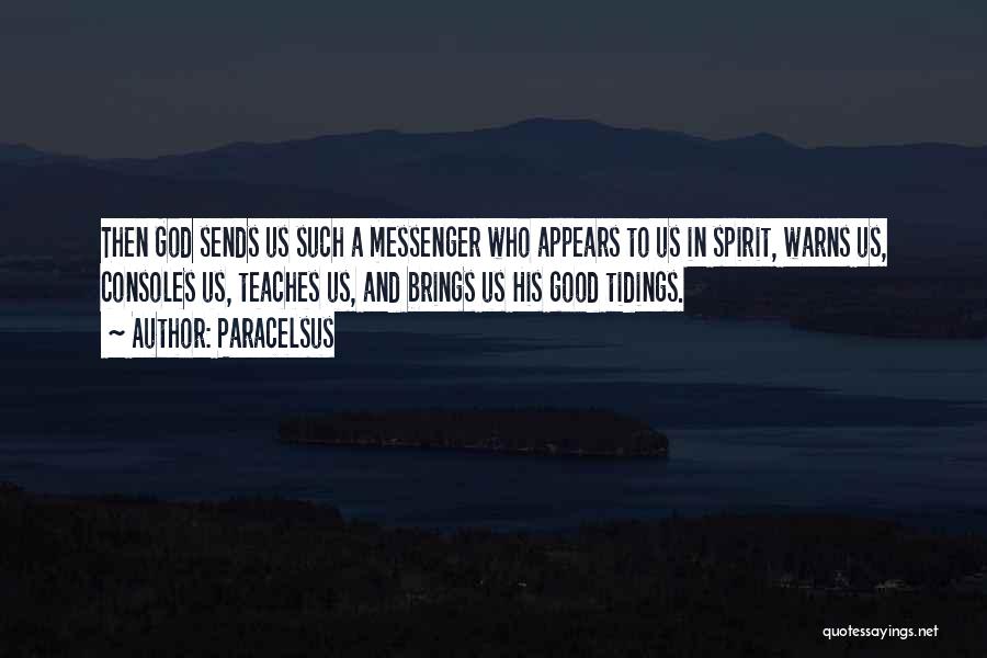 Paracelsus Quotes: Then God Sends Us Such A Messenger Who Appears To Us In Spirit, Warns Us, Consoles Us, Teaches Us, And