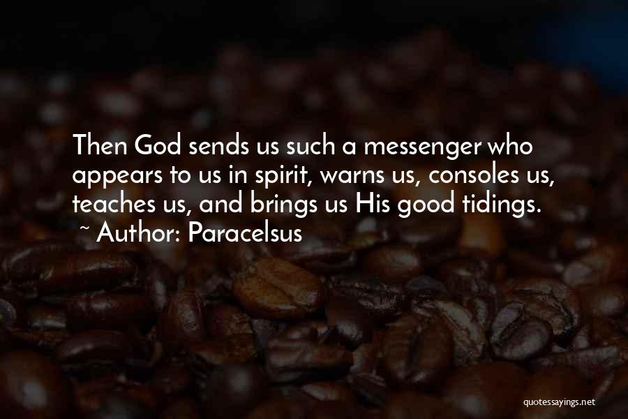 Paracelsus Quotes: Then God Sends Us Such A Messenger Who Appears To Us In Spirit, Warns Us, Consoles Us, Teaches Us, And