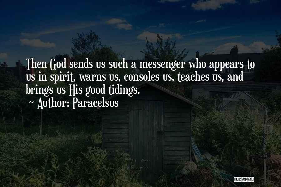 Paracelsus Quotes: Then God Sends Us Such A Messenger Who Appears To Us In Spirit, Warns Us, Consoles Us, Teaches Us, And