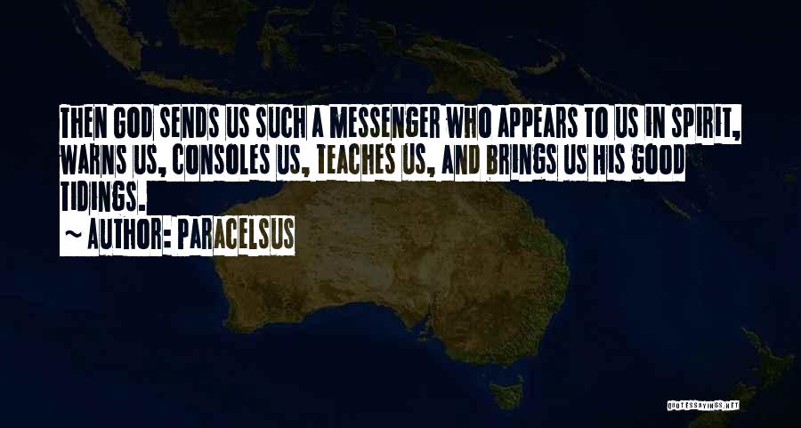 Paracelsus Quotes: Then God Sends Us Such A Messenger Who Appears To Us In Spirit, Warns Us, Consoles Us, Teaches Us, And