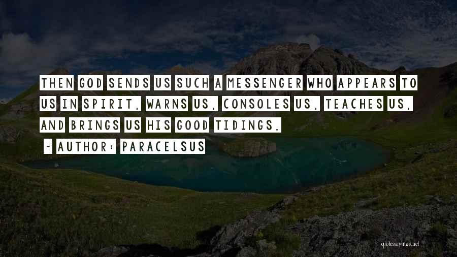 Paracelsus Quotes: Then God Sends Us Such A Messenger Who Appears To Us In Spirit, Warns Us, Consoles Us, Teaches Us, And