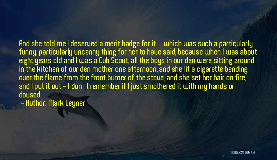 Mark Leyner Quotes: And She Told Me I Deserved A Merit Badge For It ... Which Was Such A Particularly Funny, Particularly Uncanny