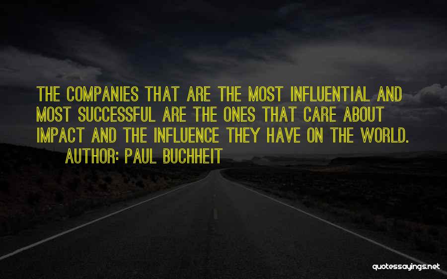 Paul Buchheit Quotes: The Companies That Are The Most Influential And Most Successful Are The Ones That Care About Impact And The Influence