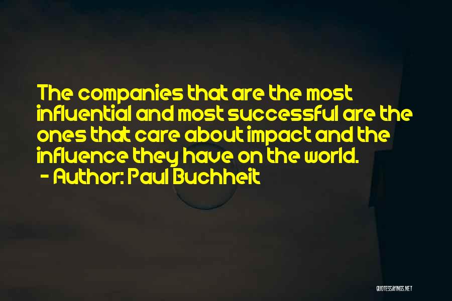 Paul Buchheit Quotes: The Companies That Are The Most Influential And Most Successful Are The Ones That Care About Impact And The Influence