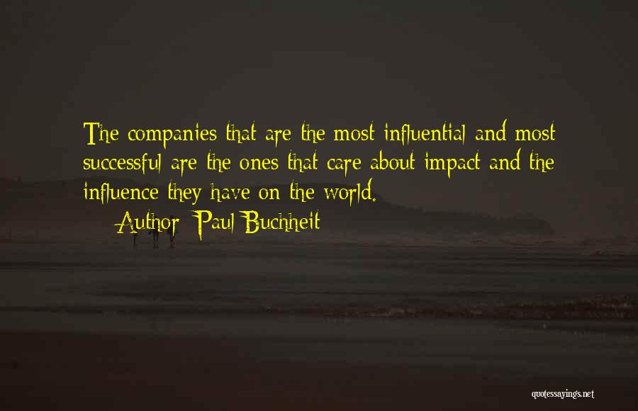 Paul Buchheit Quotes: The Companies That Are The Most Influential And Most Successful Are The Ones That Care About Impact And The Influence