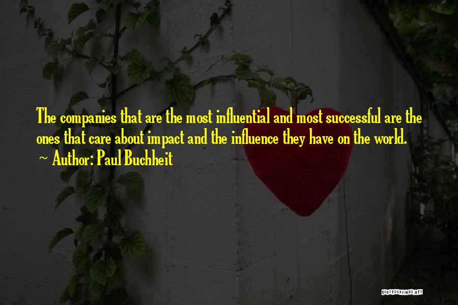 Paul Buchheit Quotes: The Companies That Are The Most Influential And Most Successful Are The Ones That Care About Impact And The Influence