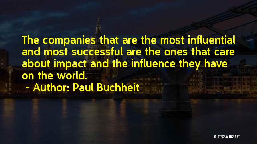 Paul Buchheit Quotes: The Companies That Are The Most Influential And Most Successful Are The Ones That Care About Impact And The Influence