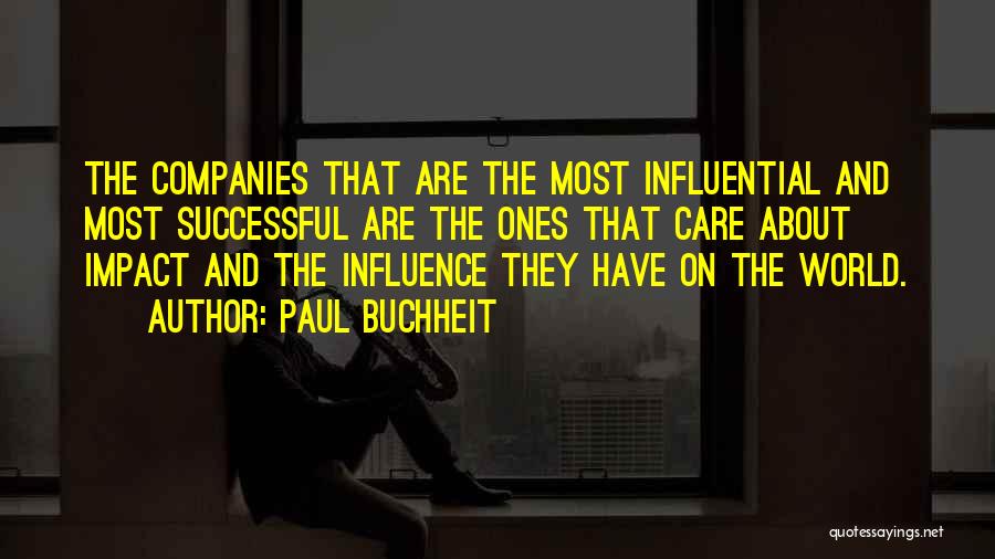 Paul Buchheit Quotes: The Companies That Are The Most Influential And Most Successful Are The Ones That Care About Impact And The Influence