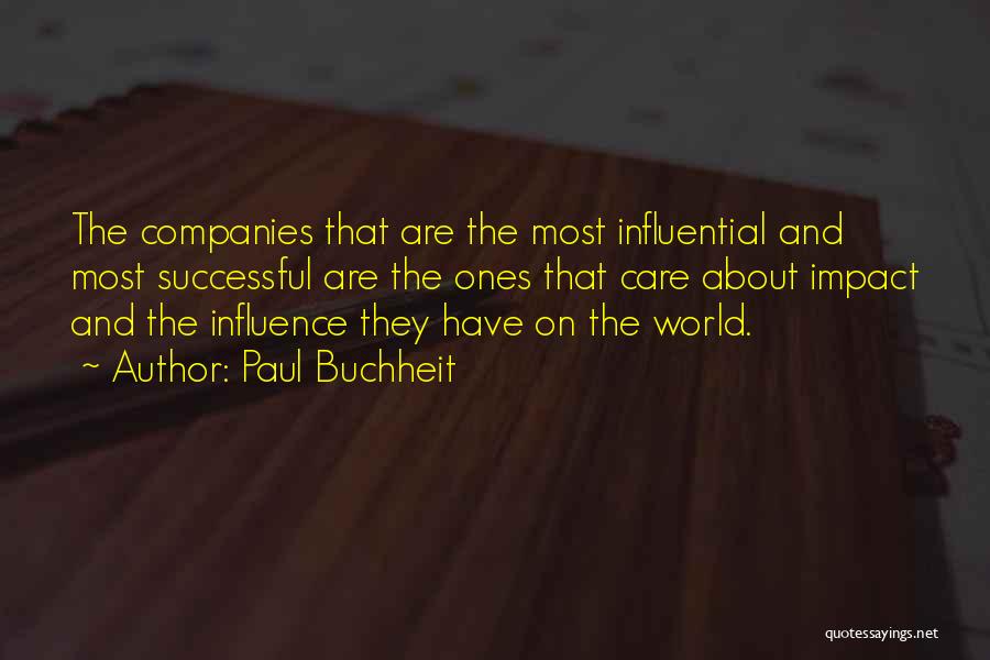 Paul Buchheit Quotes: The Companies That Are The Most Influential And Most Successful Are The Ones That Care About Impact And The Influence