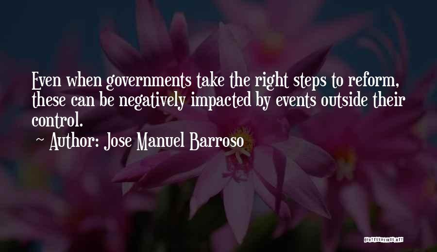 Jose Manuel Barroso Quotes: Even When Governments Take The Right Steps To Reform, These Can Be Negatively Impacted By Events Outside Their Control.