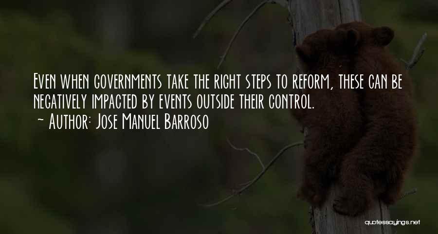 Jose Manuel Barroso Quotes: Even When Governments Take The Right Steps To Reform, These Can Be Negatively Impacted By Events Outside Their Control.