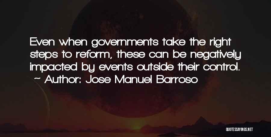 Jose Manuel Barroso Quotes: Even When Governments Take The Right Steps To Reform, These Can Be Negatively Impacted By Events Outside Their Control.