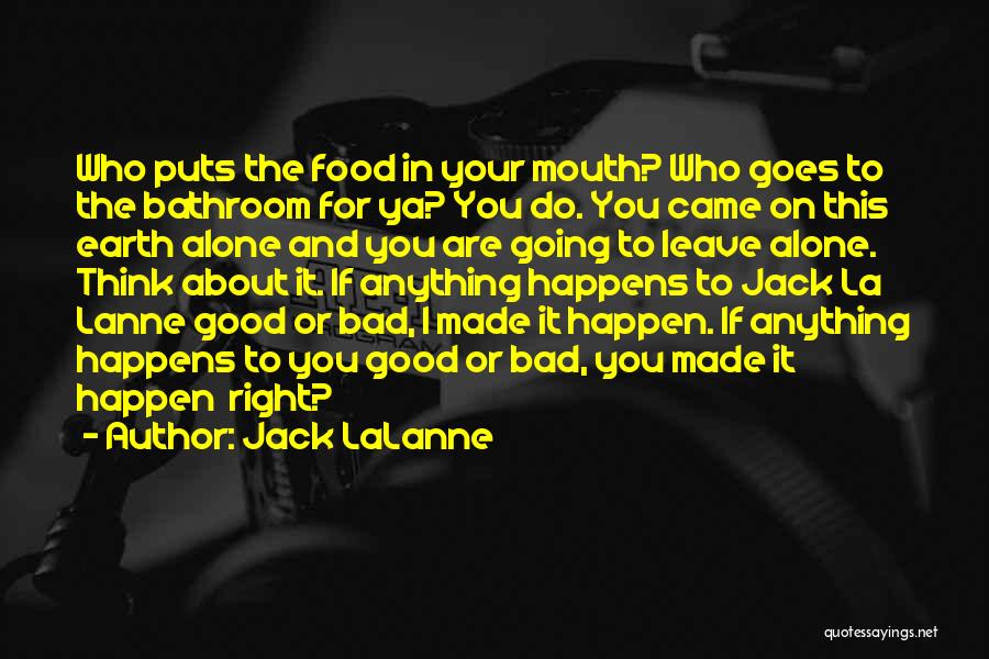 Jack LaLanne Quotes: Who Puts The Food In Your Mouth? Who Goes To The Bathroom For Ya? You Do. You Came On This