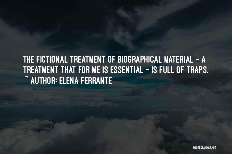 Elena Ferrante Quotes: The Fictional Treatment Of Biographical Material - A Treatment That For Me Is Essential - Is Full Of Traps.