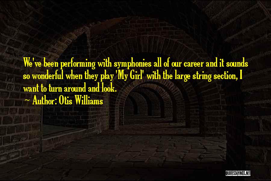 Otis Williams Quotes: We've Been Performing With Symphonies All Of Our Career And It Sounds So Wonderful When They Play 'my Girl' With