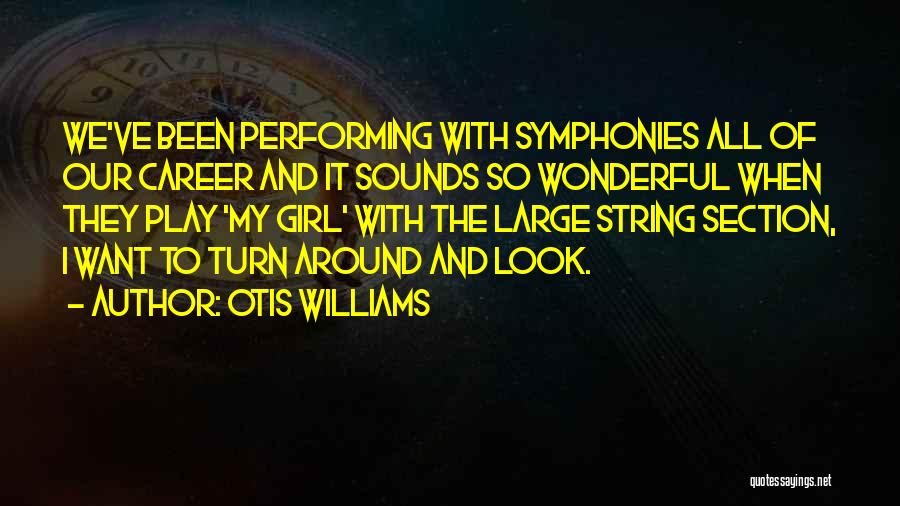 Otis Williams Quotes: We've Been Performing With Symphonies All Of Our Career And It Sounds So Wonderful When They Play 'my Girl' With