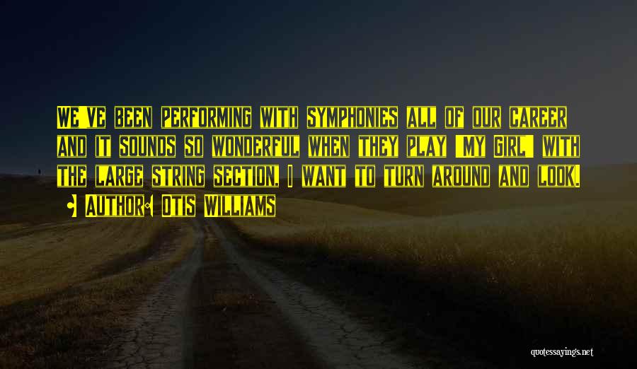 Otis Williams Quotes: We've Been Performing With Symphonies All Of Our Career And It Sounds So Wonderful When They Play 'my Girl' With