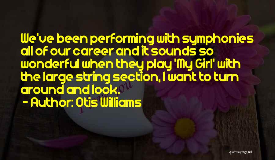 Otis Williams Quotes: We've Been Performing With Symphonies All Of Our Career And It Sounds So Wonderful When They Play 'my Girl' With