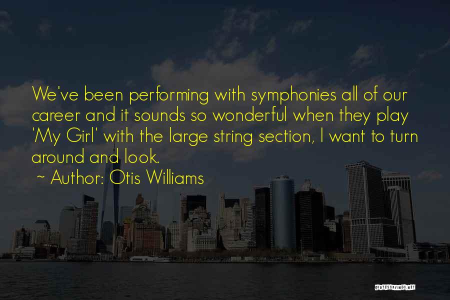 Otis Williams Quotes: We've Been Performing With Symphonies All Of Our Career And It Sounds So Wonderful When They Play 'my Girl' With