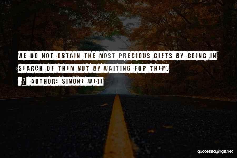 Simone Weil Quotes: We Do Not Obtain The Most Precious Gifts By Going In Search Of Them But By Waiting For Them.