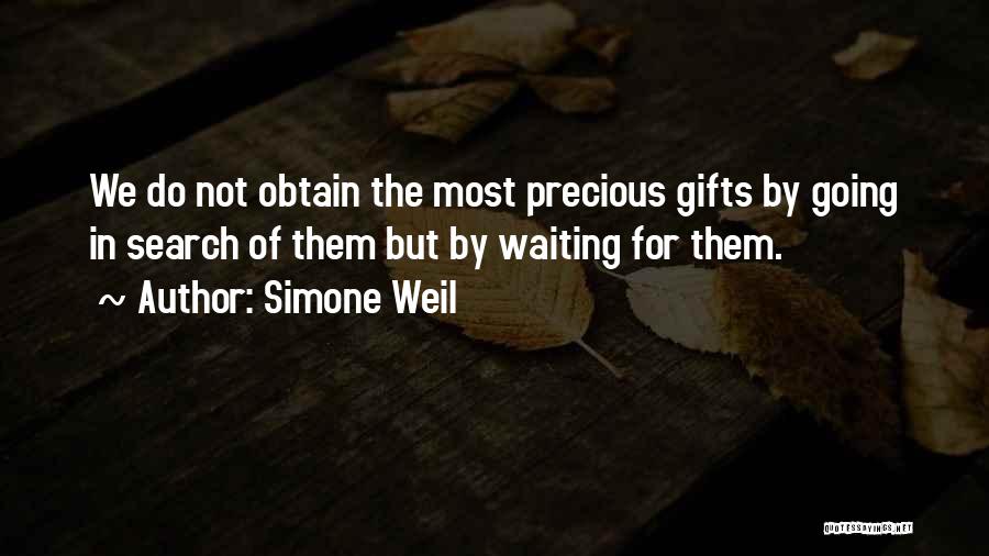 Simone Weil Quotes: We Do Not Obtain The Most Precious Gifts By Going In Search Of Them But By Waiting For Them.