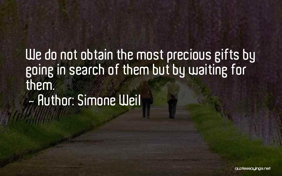 Simone Weil Quotes: We Do Not Obtain The Most Precious Gifts By Going In Search Of Them But By Waiting For Them.