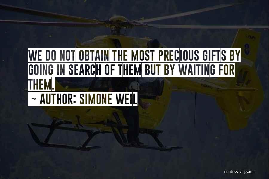 Simone Weil Quotes: We Do Not Obtain The Most Precious Gifts By Going In Search Of Them But By Waiting For Them.