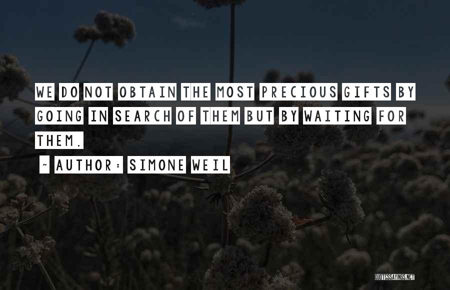 Simone Weil Quotes: We Do Not Obtain The Most Precious Gifts By Going In Search Of Them But By Waiting For Them.