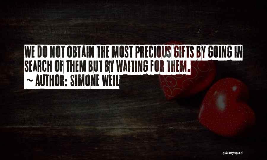 Simone Weil Quotes: We Do Not Obtain The Most Precious Gifts By Going In Search Of Them But By Waiting For Them.